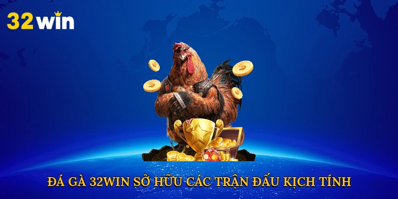 Đá gà 32win sở hữu các trận đấu kịch tính và đa dạng