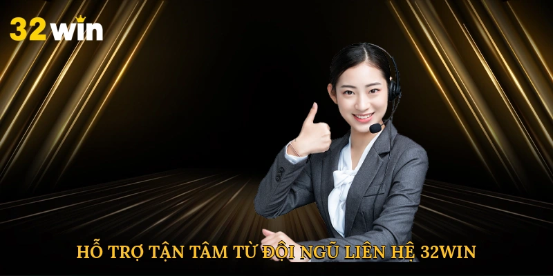Hỗ trợ tận tâm từ đội ngũ liên hệ 32win