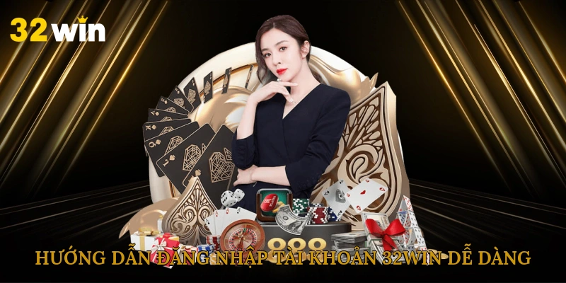 Hướng dẫn đăng nhập tài khoản 32win dễ dàng