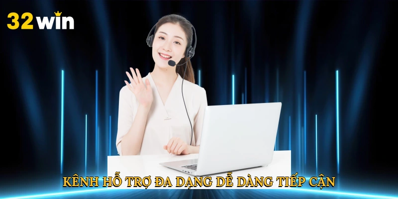 Kênh hỗ trợ đa dạng, dễ dàng tiếp cận
