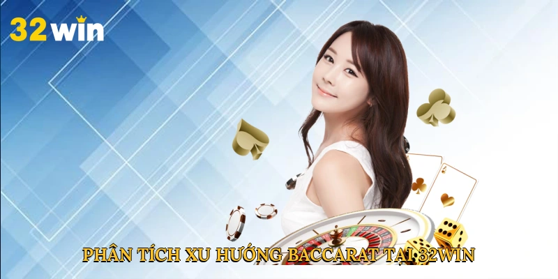 Phân tích xu hướng baccarat tại 32win