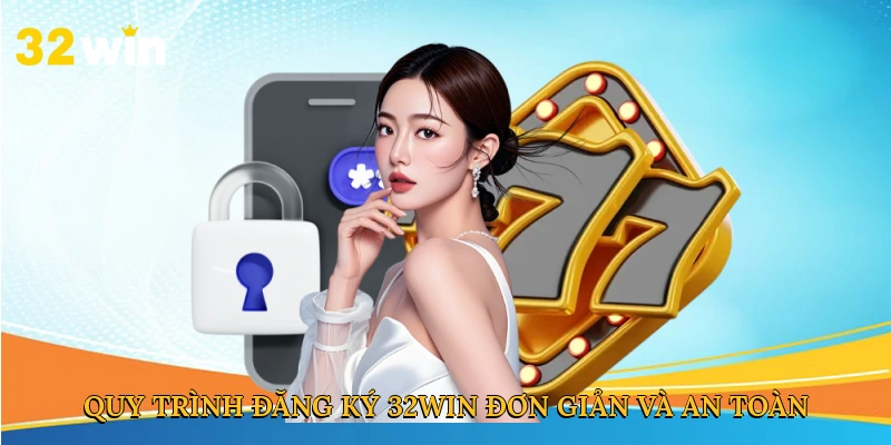 Quy trình đăng ký 32win đơn giản và an toàn