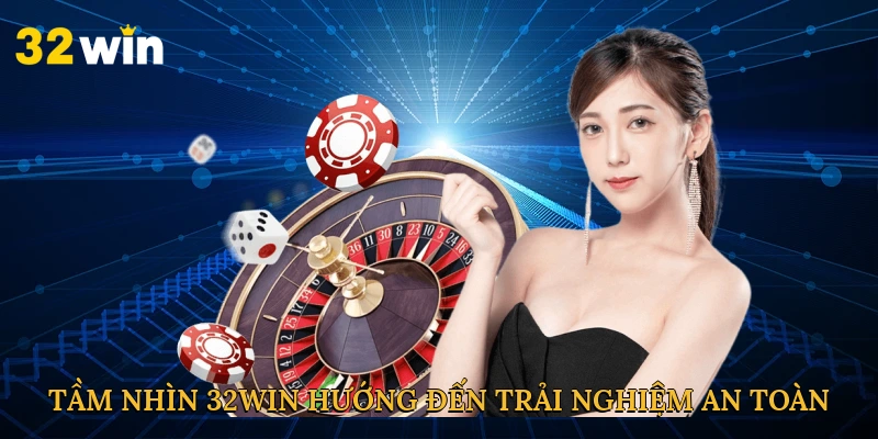 tam-nhin-32win-huong-den-trai-nghiem-an-toan