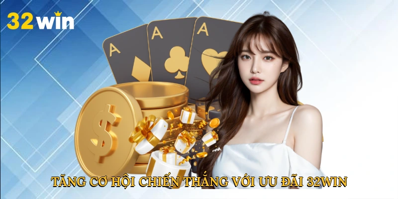 Tăng cơ hội chiến thắng với ưu đãi 32win