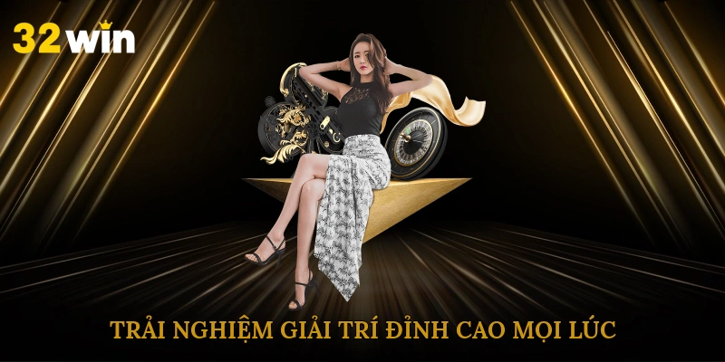 Trải nghiệm giải trí đỉnh cao mọi lúc