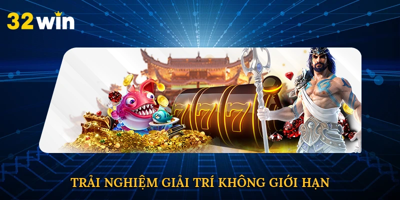Trải nghiệm giải trí không giới hạn