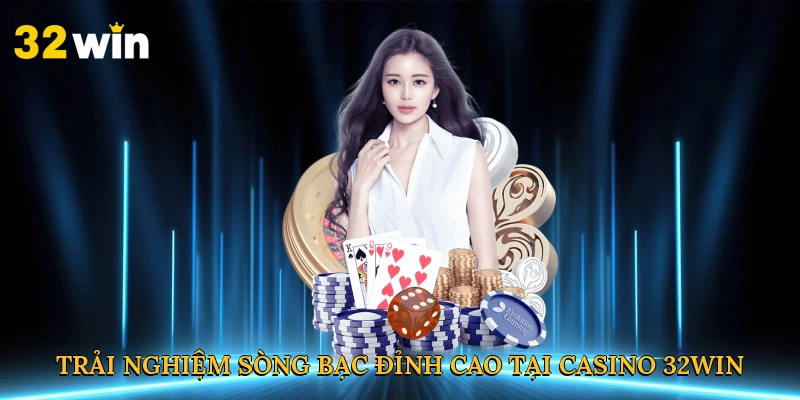 Trải nghiệm sòng bạc đỉnh cao tại casino 32win