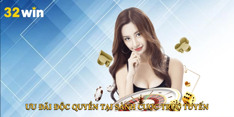 Ưu đãi độc quyền tại sảnh cược trực tuyến