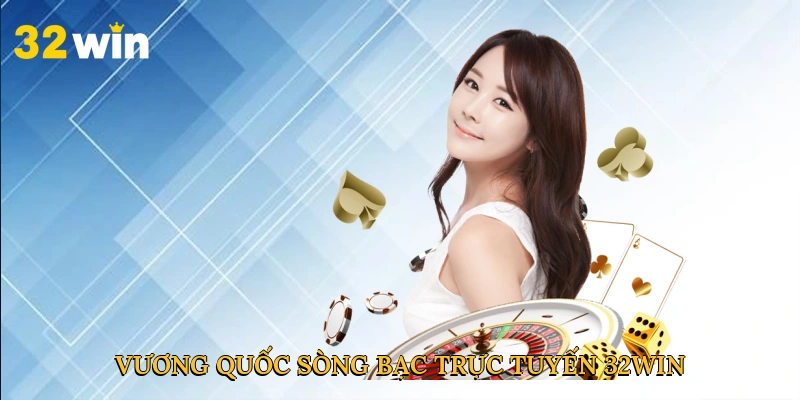 32win – Vương quốc sòng bạc trực tuyến