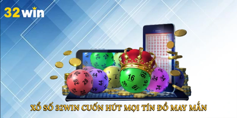 Xổ số 32win cuốn hút mọi tín đồ may mắn