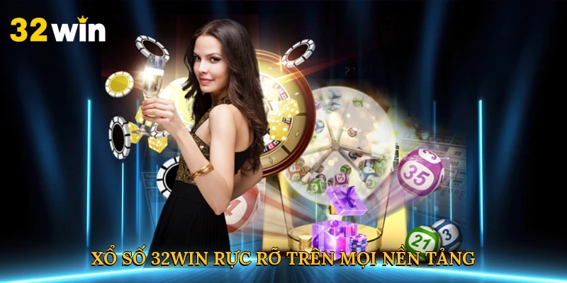 Xổ số 32win rực rỡ trên mọi nền tảng