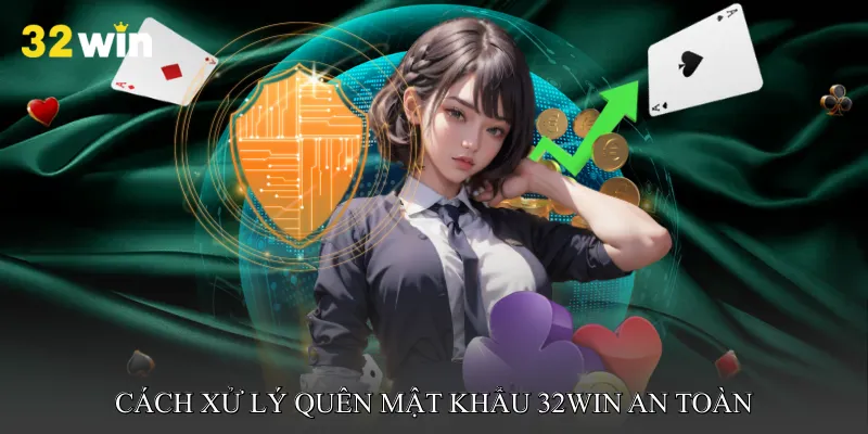 Cách xử lý Quên mật khẩu 32win an toàn