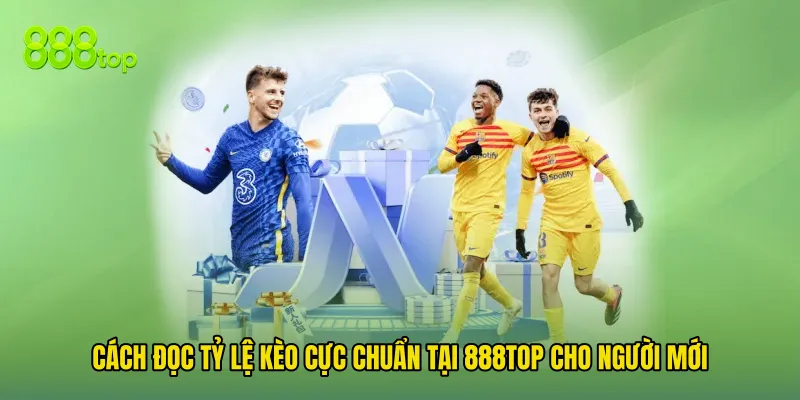 Cách Đọc Tỷ Lệ Kèo Cực Chuẩn Tại 888TOP Cho Người Mới