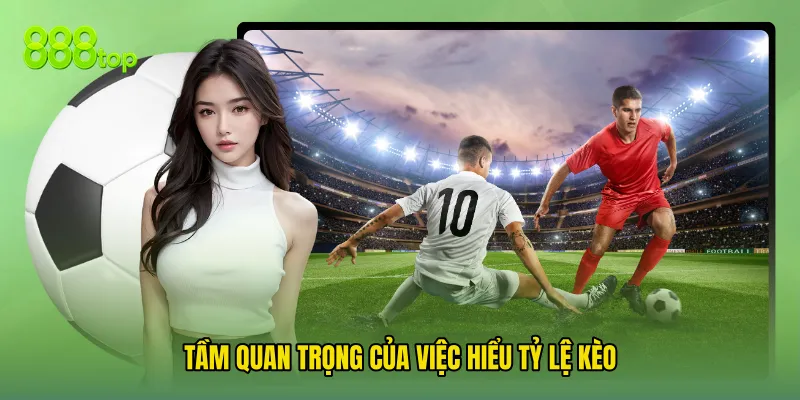 Tầm Quan Trọng Của Việc Hiểu Tỷ Lệ Kèo